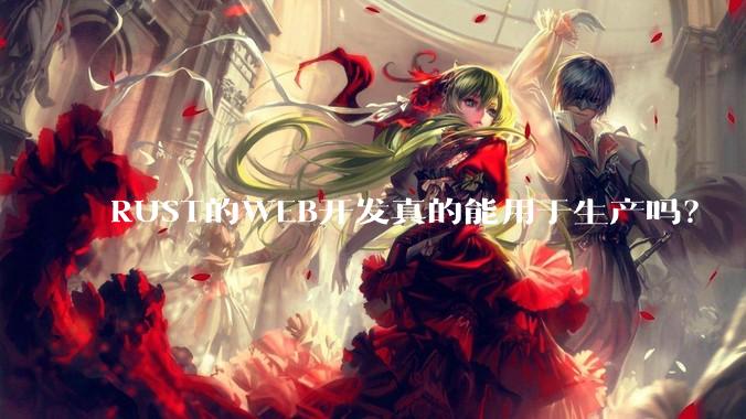 RUST的WEB开发真的能用于生产吗？