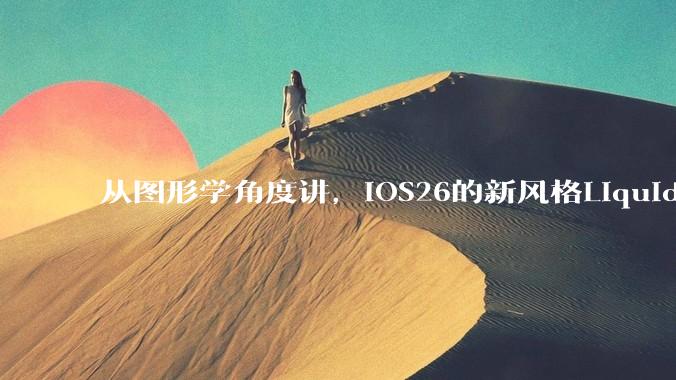 从图形学角度讲，iOS26的新风格Liquid Glass的实现原理是什么？