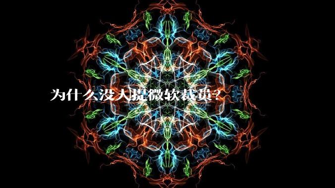 为什么没人提微软裁员？