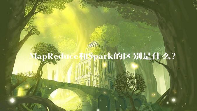 MapReduce和Spark的区别是什么？