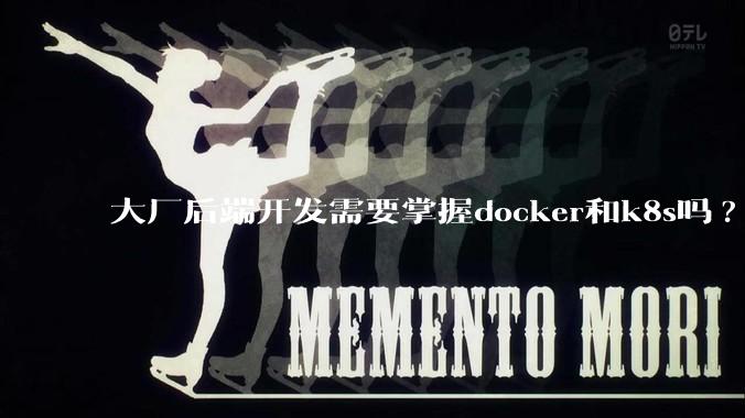 大厂后端开发需要掌握docker和k8s吗?