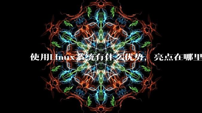 使用Linux系统有什么优势，亮点在哪里？