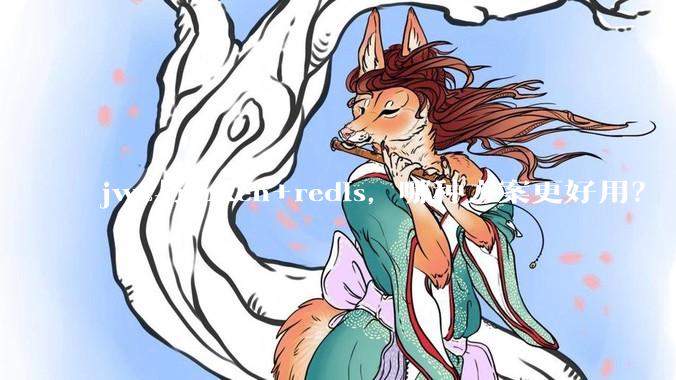 jwt与token+redis，哪种方案更好用？