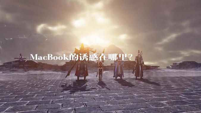 MacBook的诱惑在哪里？