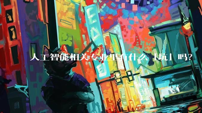 人工智能相关专业里有什么「坑」吗？