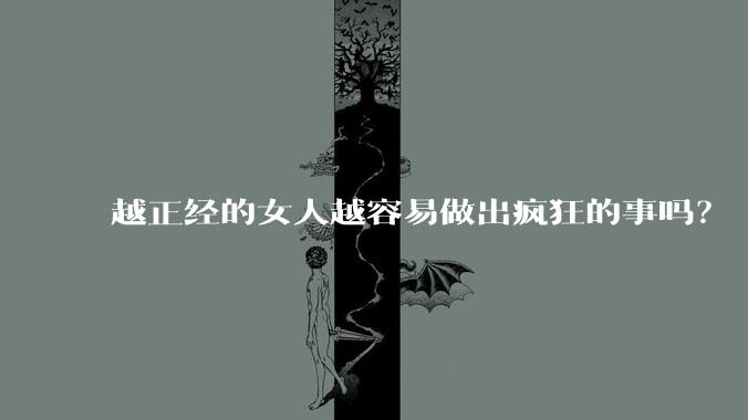 越正经的女人越容易做出疯狂的事吗？